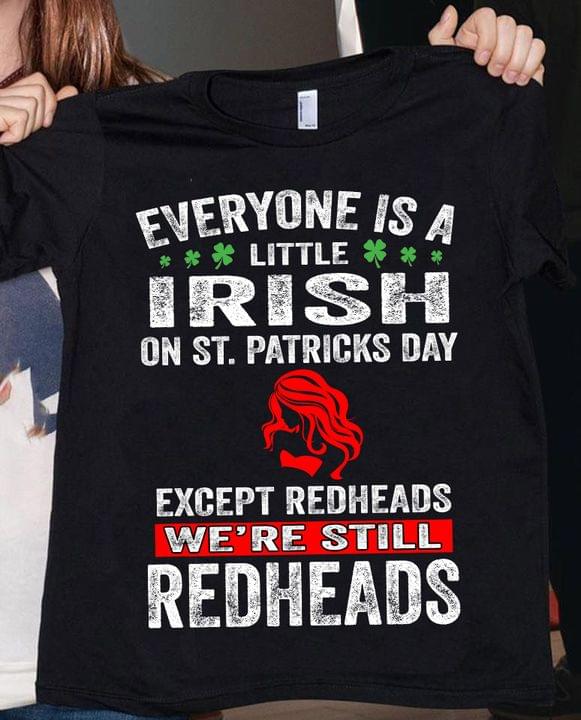 Everyone Is A Little Irish On St.patricks Day Except The Redheads We're Still Redheads Lady Girl With Red Hair Shirt