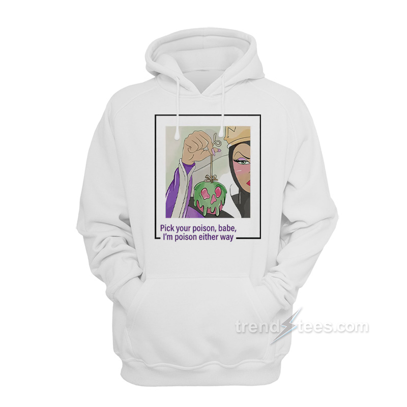 Evil Queen Pick Your Poison Babe I'm Poison Either Way Hoodie