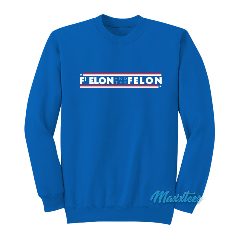 F' Elon And The Felon Sweatshirt