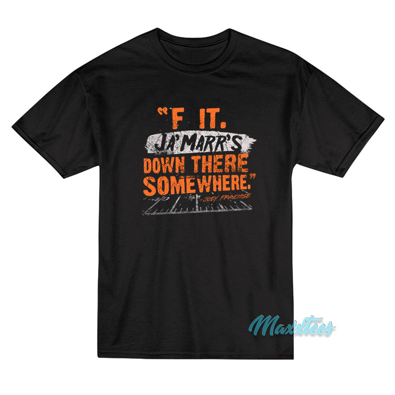F It Ja'marr's Down There Somewhere T-shirt