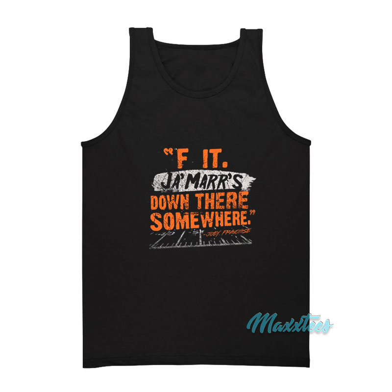 F It Ja'marr's Down There Somewhere Tank Top