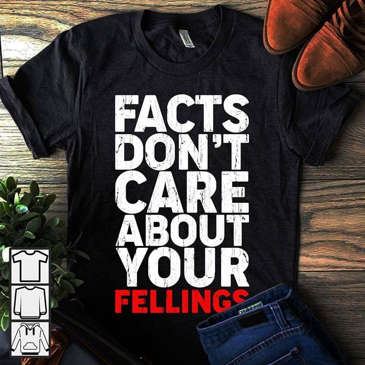 Facts Don't Care About Your Fellings Shirt