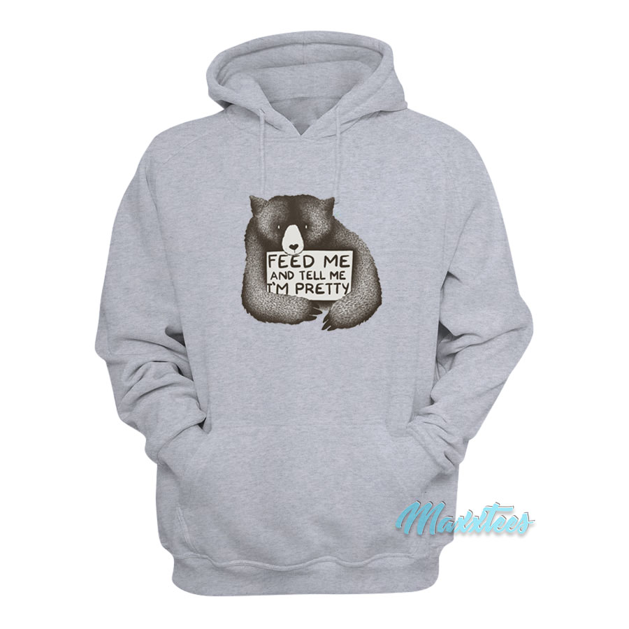 Feed Me And Tell Me I'm Pretty Bear Hoodie