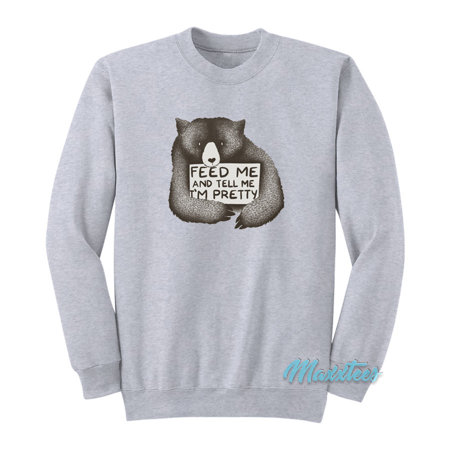 Feed Me And Tell Me I'm Pretty Bear Sweatshirt