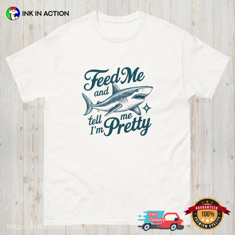Feed Me And Tell Me I’m Pretty Funny Huge White Shark Tee