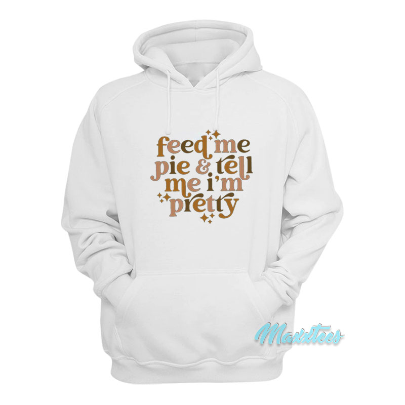 Feed Me Pie And Tell Me I'm Pretty Hoodie