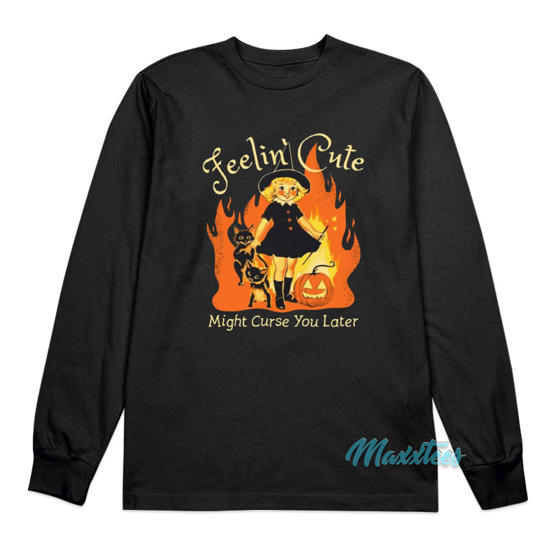 Feelin' Cute Might Curse You Later Long Sleeve Shirt
