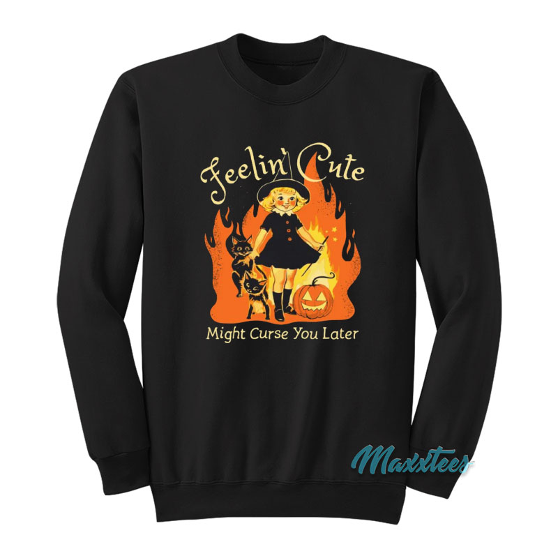 Feelin' Cute Might Curse You Later Sweatshirt