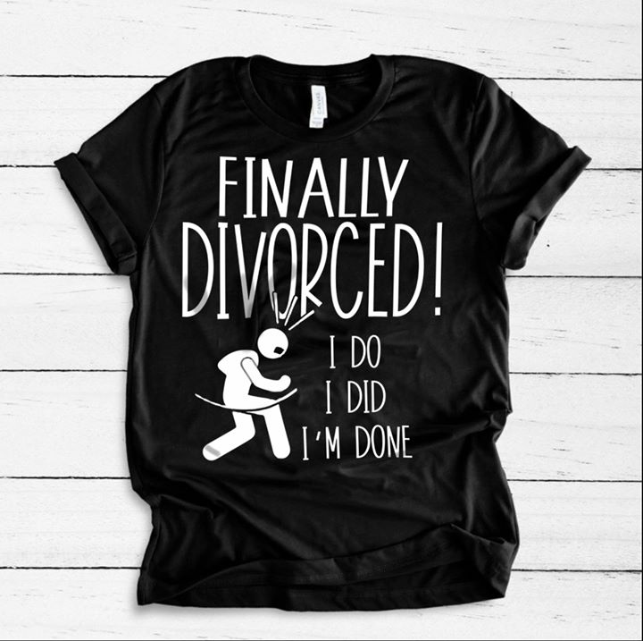 Finally Divorced I Do I Did I'm Done Shirt