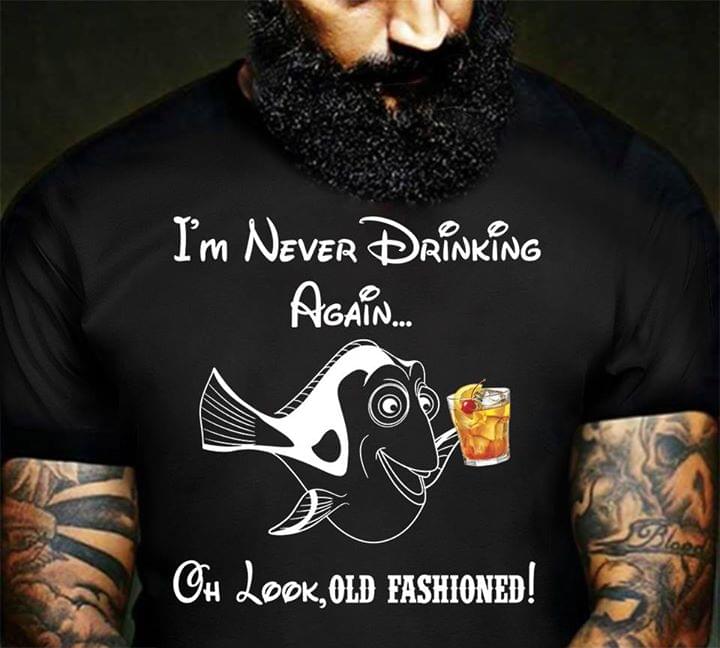 Find Nemo I'm Never Drinking Again Oh Look Old Fashioned Shirt