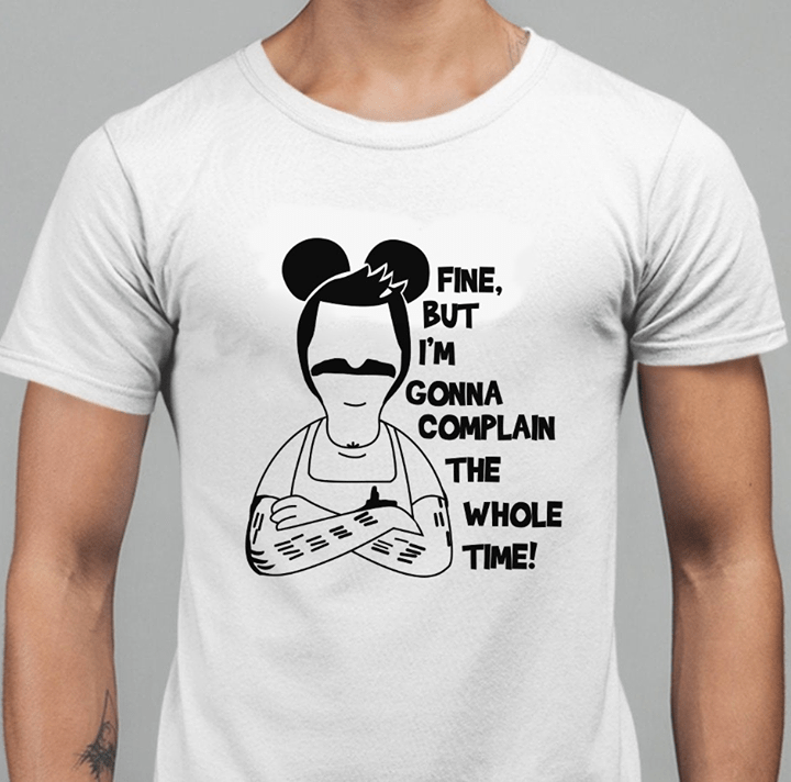 Fine But I'm Goona Complain The Whole Tine Shirt