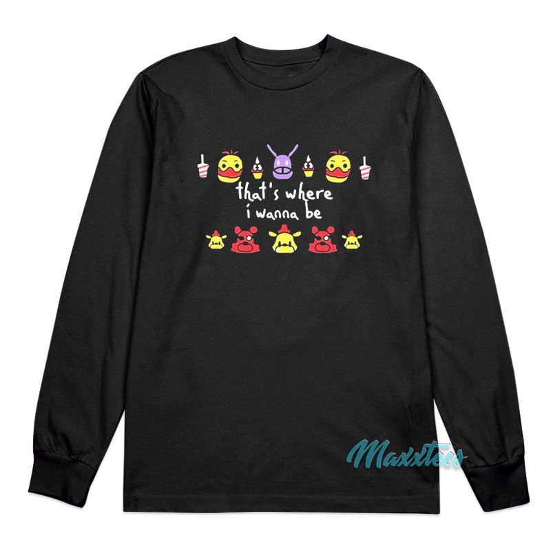 Fnaf That's Where I Wanna Be Long Sleeve Shirt