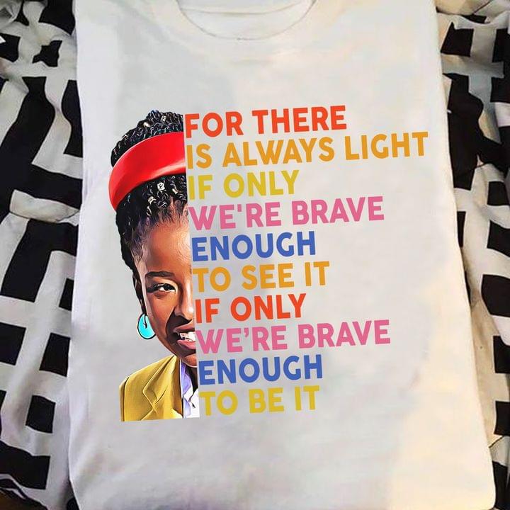 For There Is Always Light If Only We're Brave Enough Black Girl Shirt