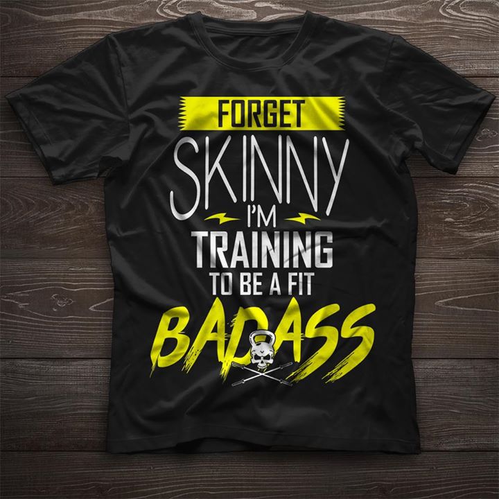 Forget Skinny I'm Training To Be A Fit Badass Shirt