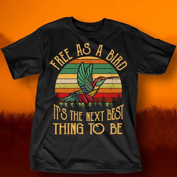 Free As A Bird It's The Next Best Thing To Be Shirt