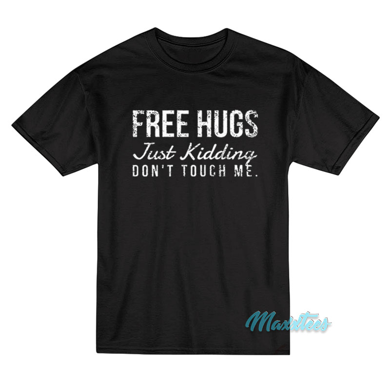 Free Hugs Just Kidding Don't Touch Me T-shirt