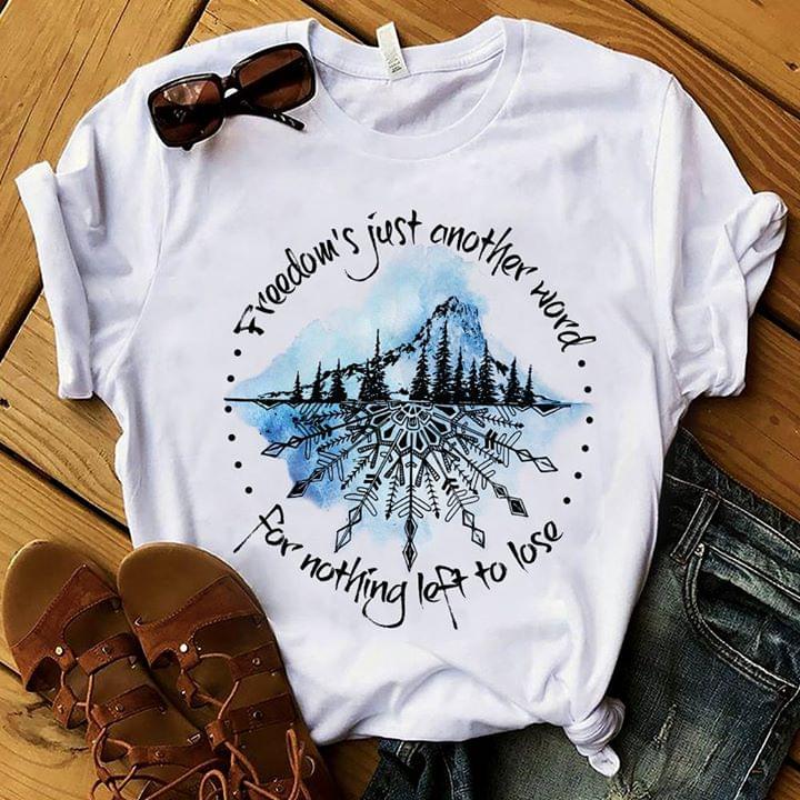 Freedom's Just Another Word For Nothing Left To Lose Forest Ice Mountain Shirt