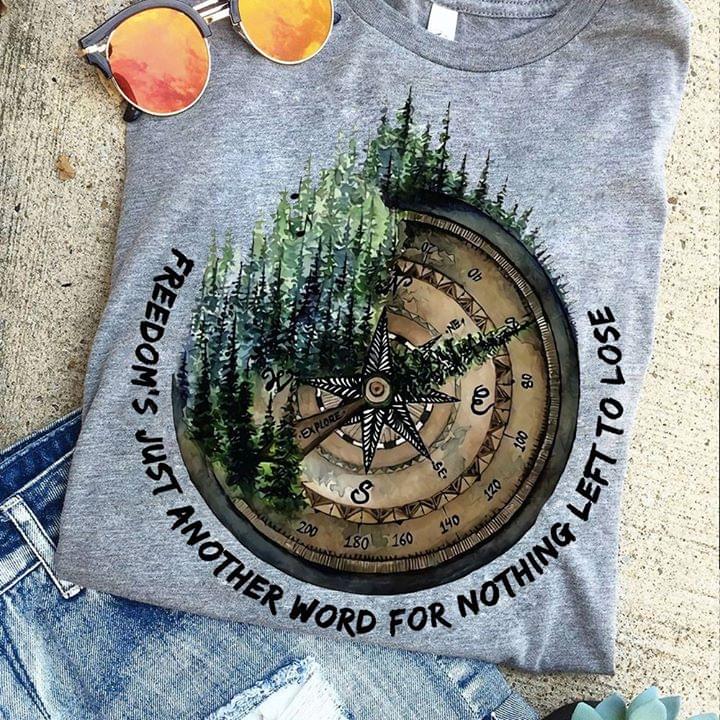 Freedom's Just Another Word For Nothing Left To Lose Life Forest Quote Shirt