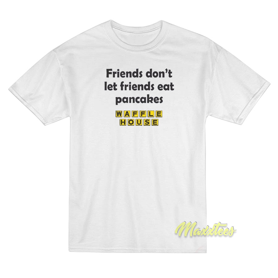 Friend Don't Let Friends Eat Pancakes T-shirt