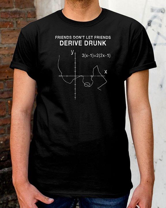 Friends Don't Let Friends Derive Drunk Shirt