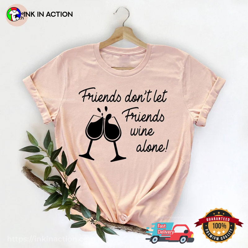 Friends Don’t Let Friends Wine Alone Comfort Colors Wine T-shirts Funny