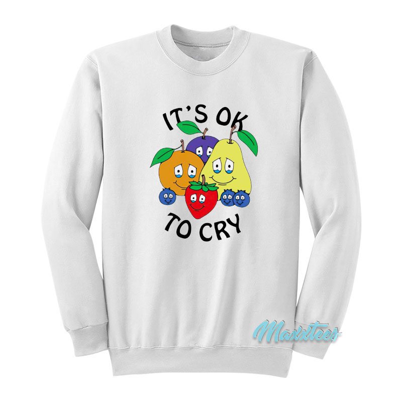 Fruit It's Ok To Cry Sweatshirt