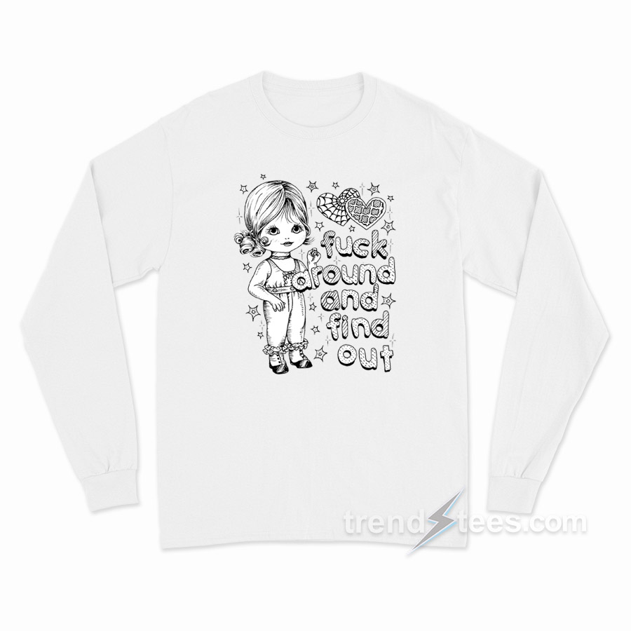 Fuck Around & Find Out Long Sleeve Shirt