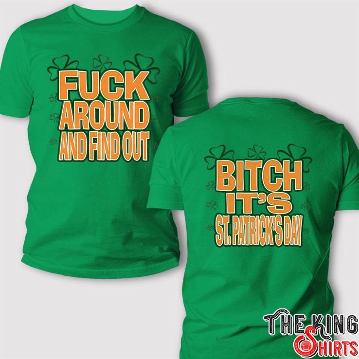 Fuck Around And Find Out Bitch Its St. Patrick's Day T Shirt
