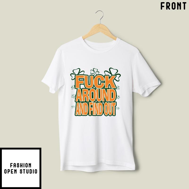 Fuck Around And Find Out Bitch Its St. Patrick’s Day T-shirt