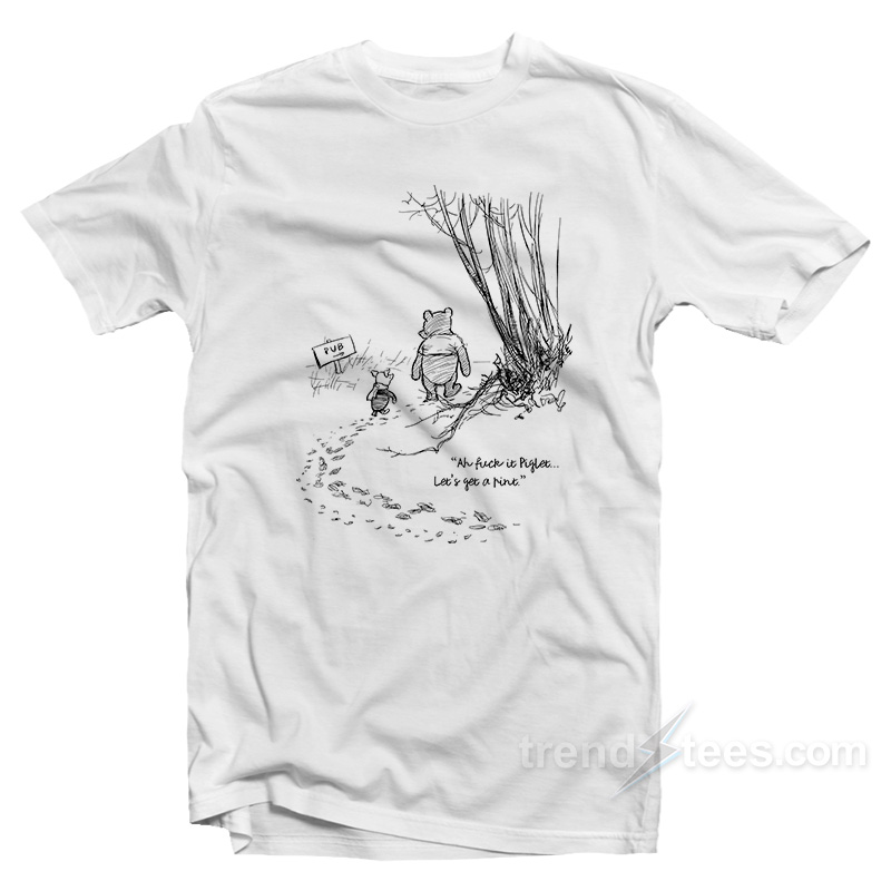Fuck It Piglet Let's Get A Pint T-shirt