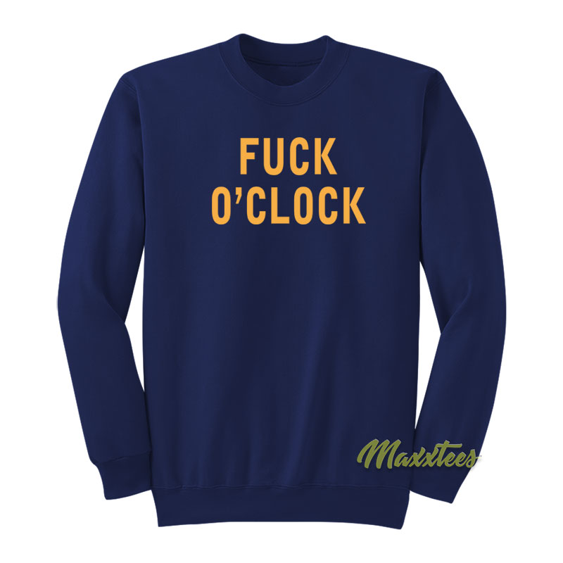 Fuck O'clock Sweatshirt