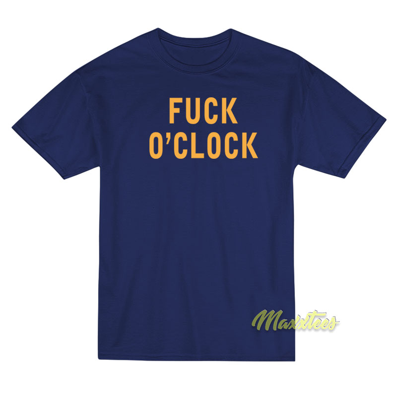 Fuck O'clock T-shirt