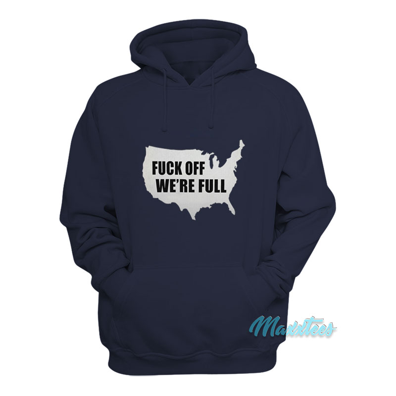 Fuck Off We're Full Hoodie