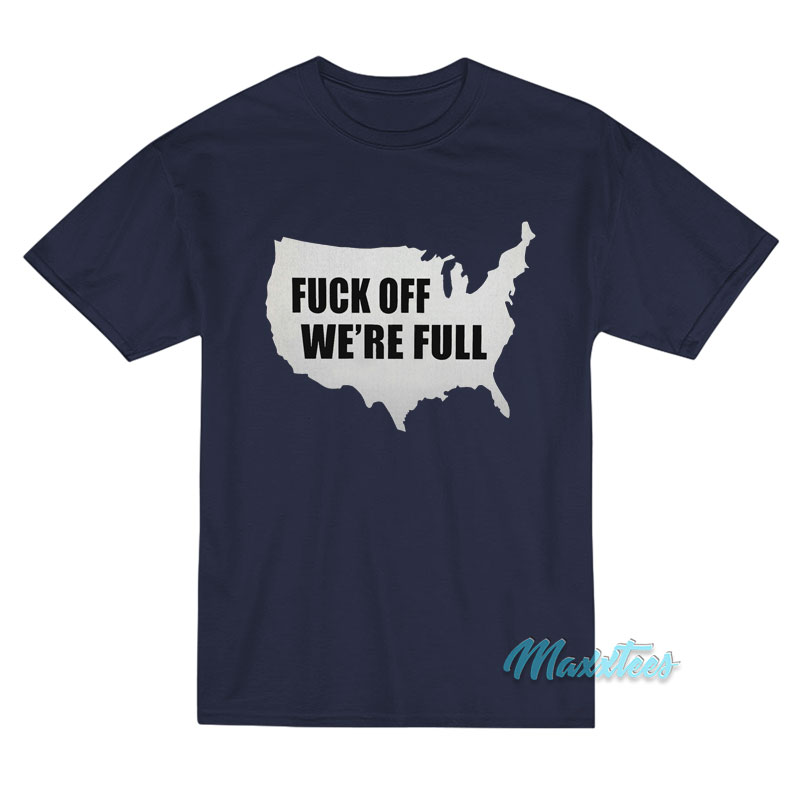 Fuck Off We're Full T-shirt