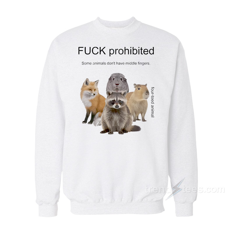Fuck Prohibited Some Animals Don't Have Middle Fingers Sweatshirt