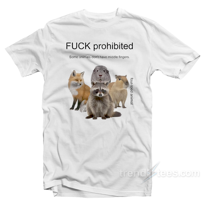 Fuck Prohibited Some Animals Don't Have Middle Fingers T-shirt
