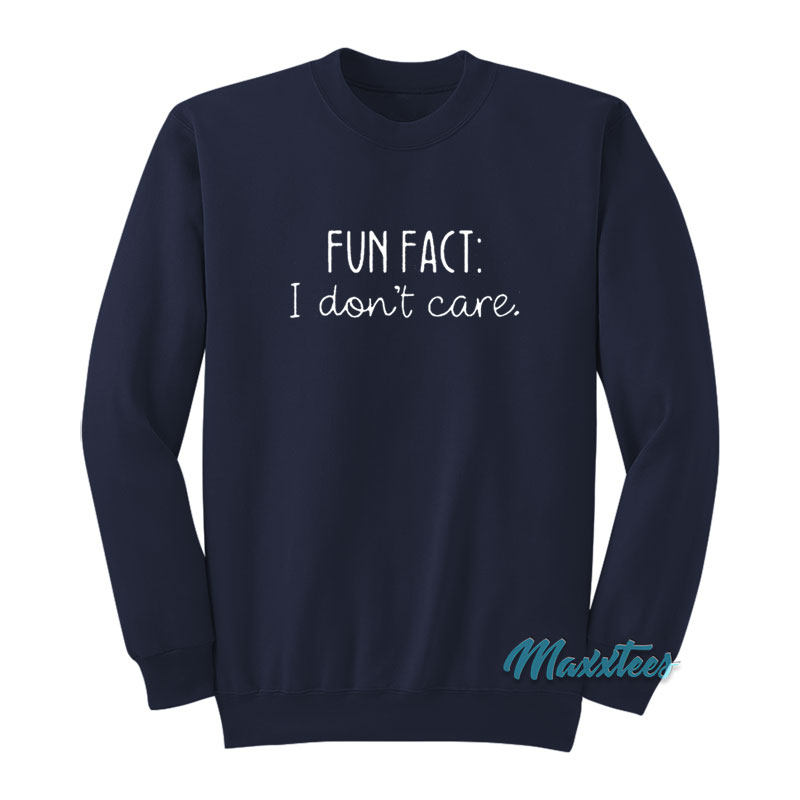 Fun Fact I Don't Care Sweatshirt