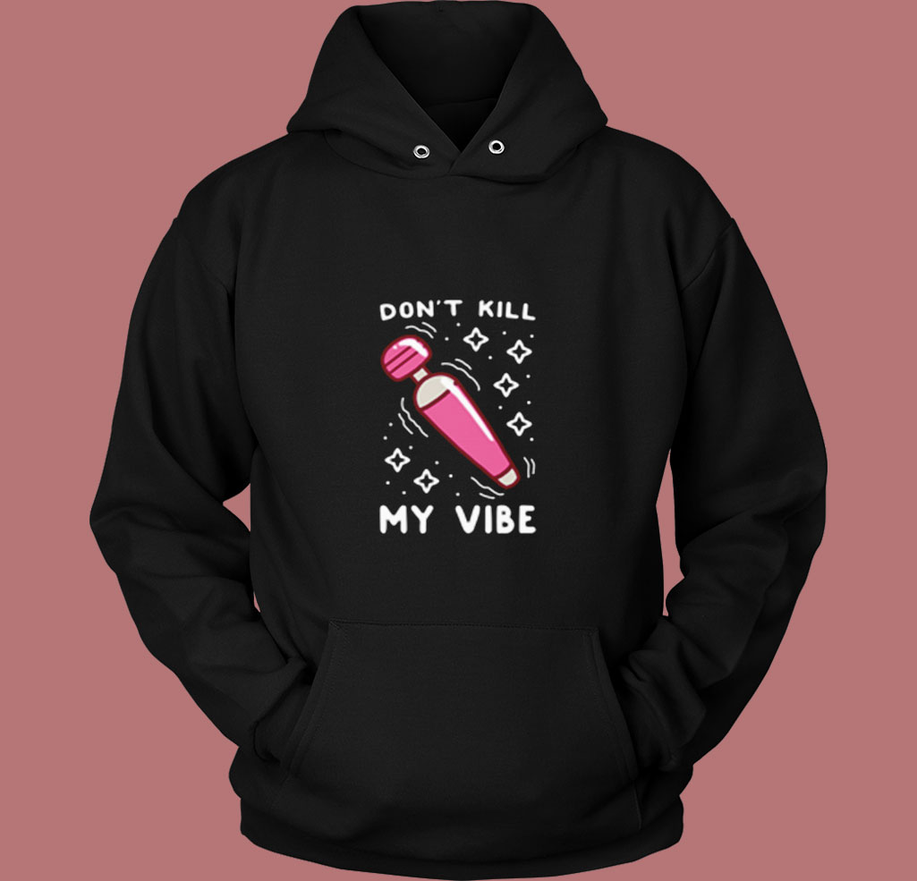 Funny Don't Kill My Vibe Vintage Hoodie