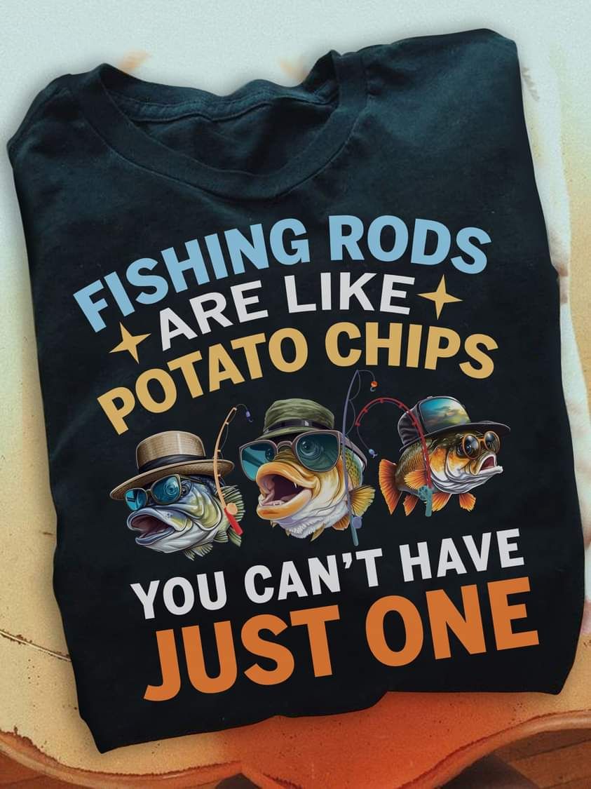 Funny Fishes Shirt, Outdoor Fishing, Fishing Rods Are Like Potato Chips You Can't Have Just One