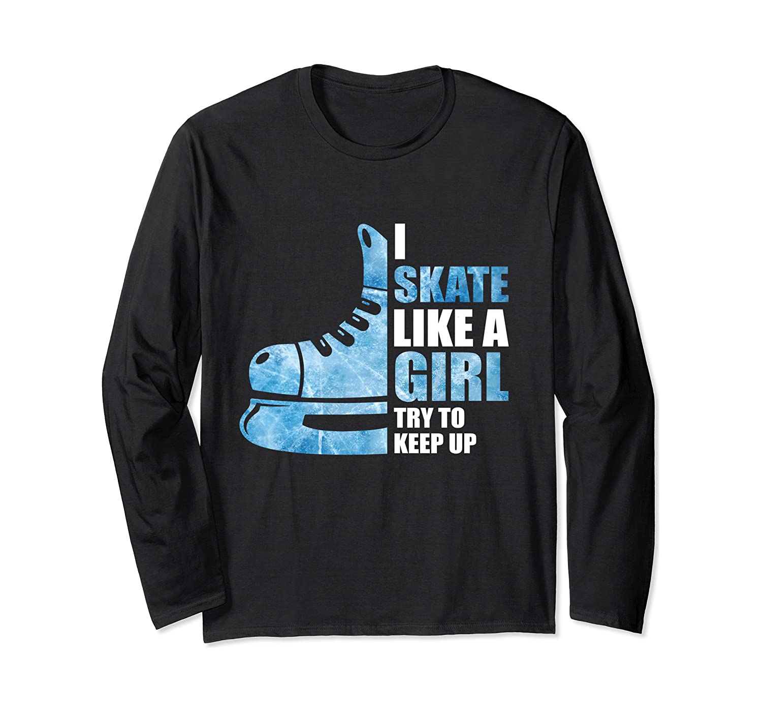 Funny I Skate Like A Girl Hockey Girllong Sleeve Tshirt