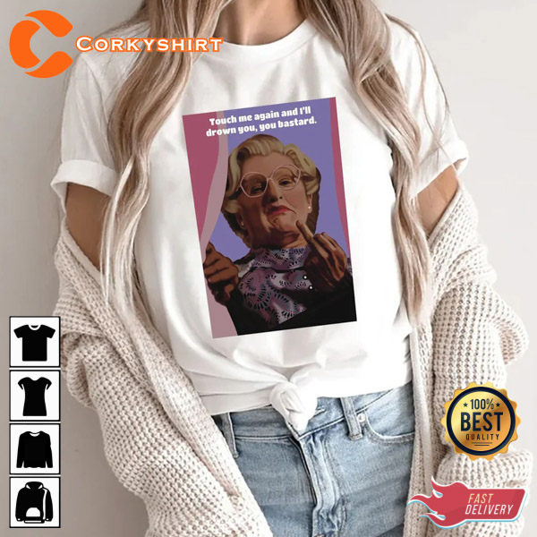 Funny Quote Mrs Doubtfire – Touch Me Again And I’ll Drown You You Bastard T-shirt