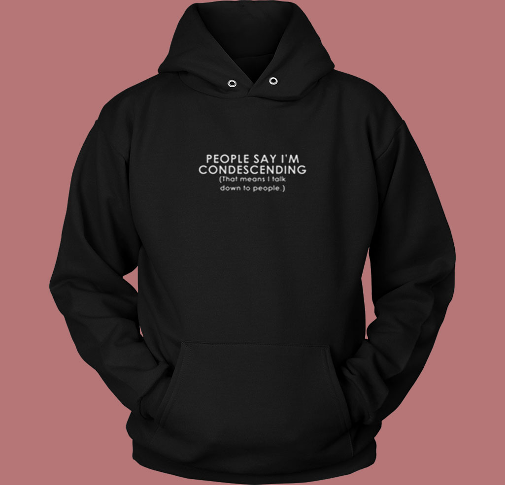 Funny Shirt People Say I'm Condescending Funny Vintage Hoodie