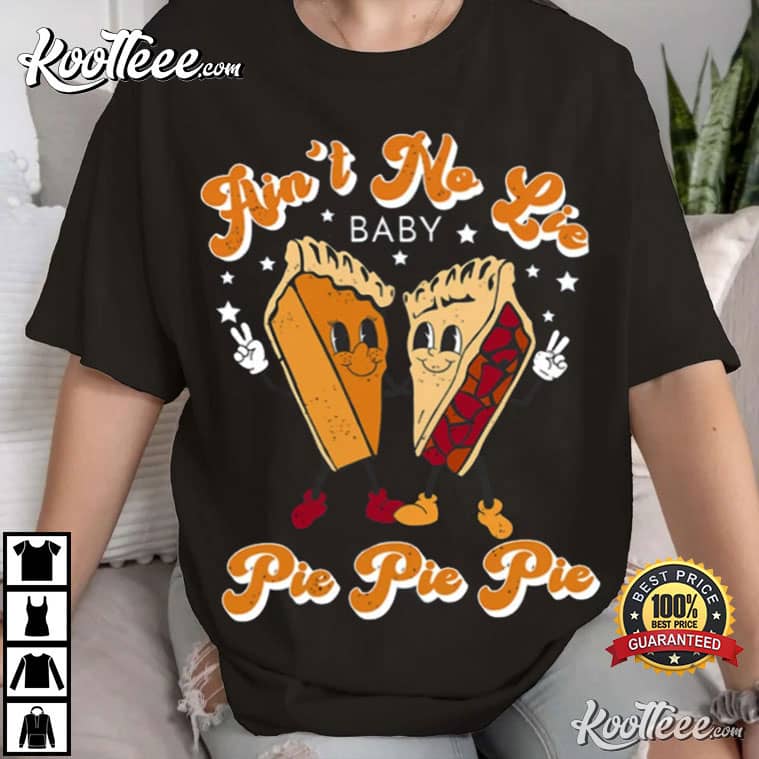 Funny Thanksgiving Ain’t No Lie Baby Pie Pie Pie T-shirt