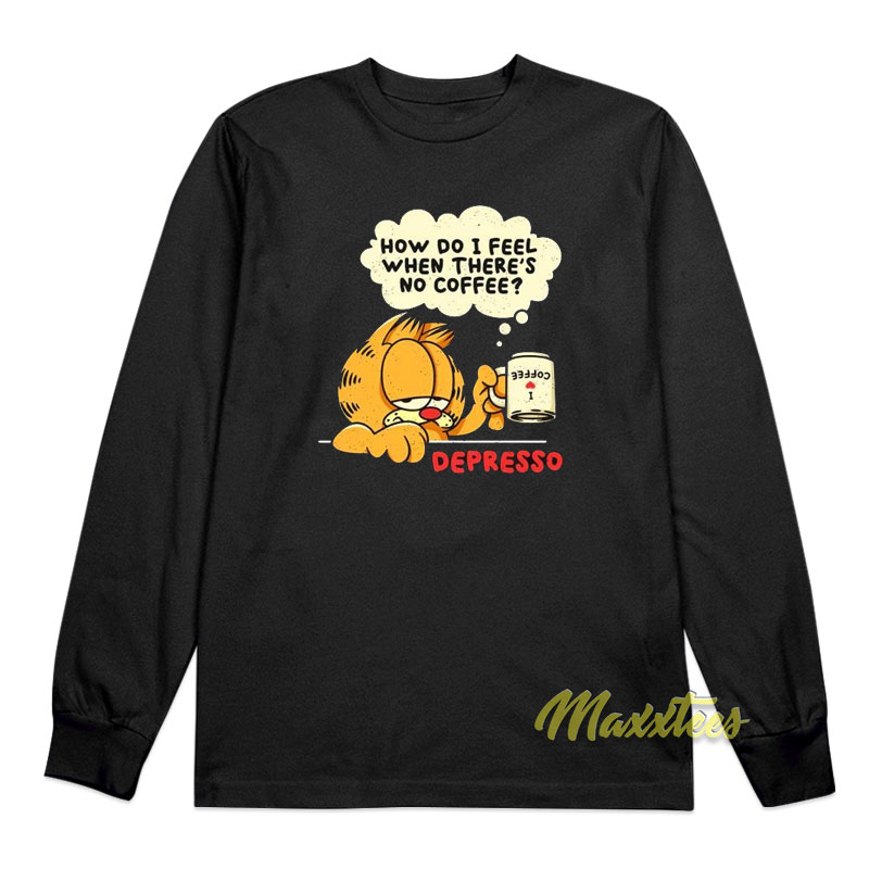 Garfield Depresso How Do I Feel When There's No Coffee Long Sleeve Shirt