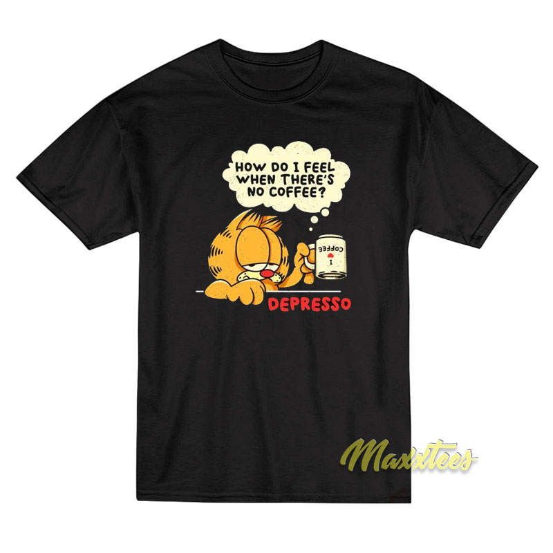 Garfield Depresso How Do I Feel When There's No Coffee T-shirt