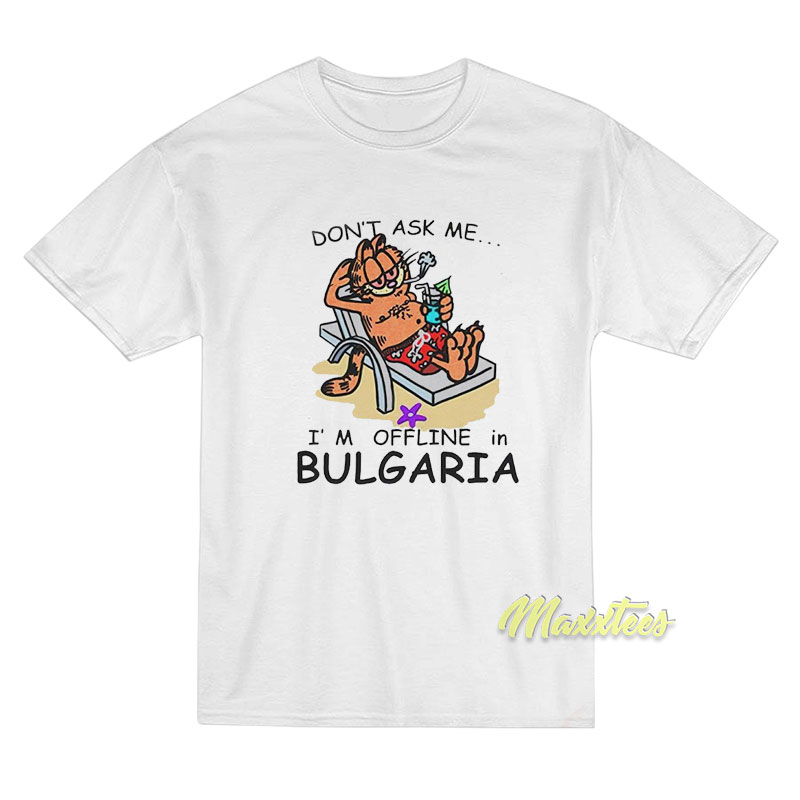 Garfield Don't Ask Me I'm Offline In Bulgaria T-shirt