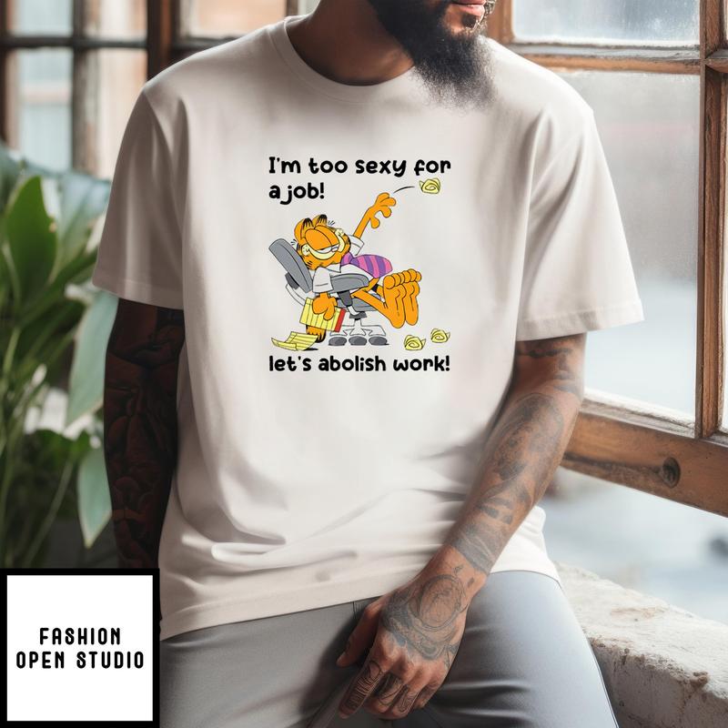 Garfield I’m Too Sexy For A Job Let’s Abolish Work T-shirt