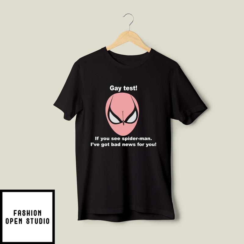 Gay Test If You See Spider Man I’ve Got Bad News For You T-shirt