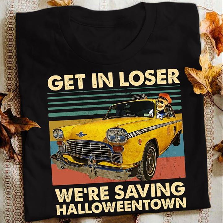 Get In Loser We're Saving Halloweentown Shirt