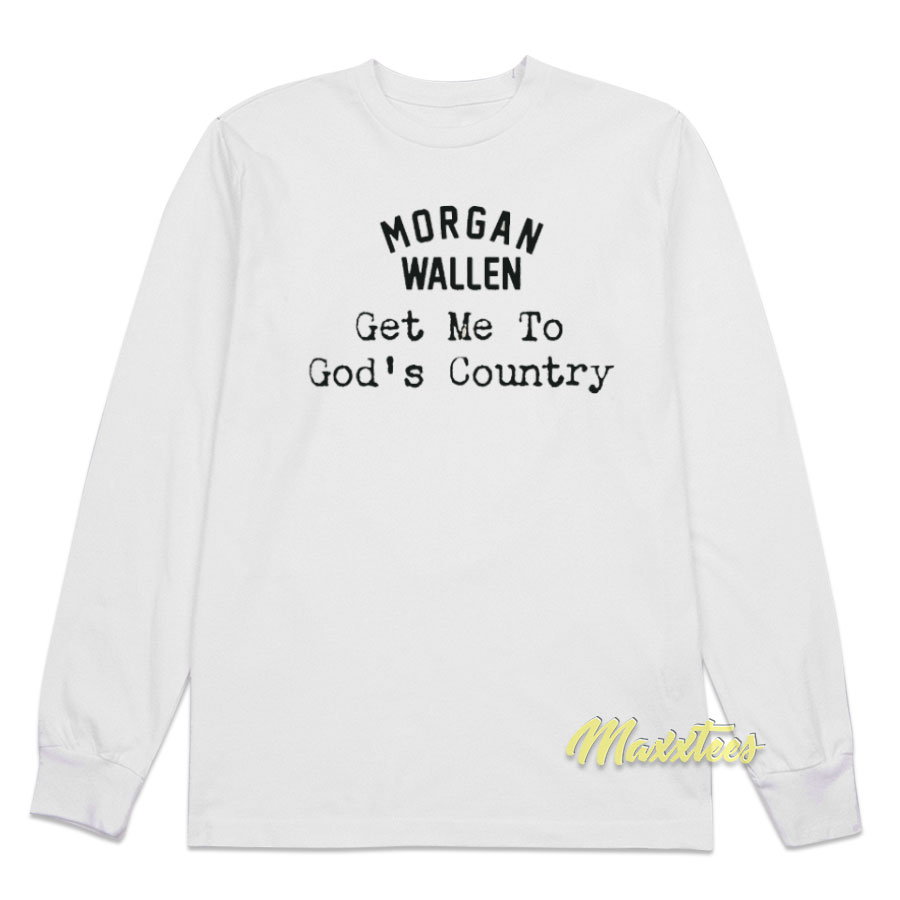 Get Me To God's Country Morgan Wallen Long Sleeve Shirt
